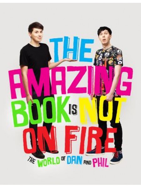 The Amazing Book is Not On Fire: The world of Dan and Phil