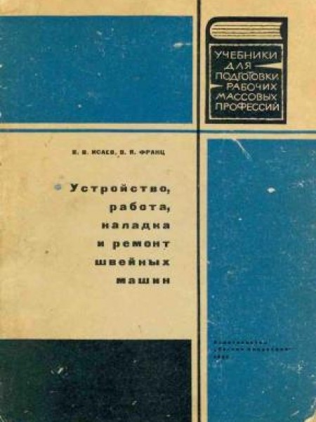 Устройство, работа, наладка и ремонт швейных машин 