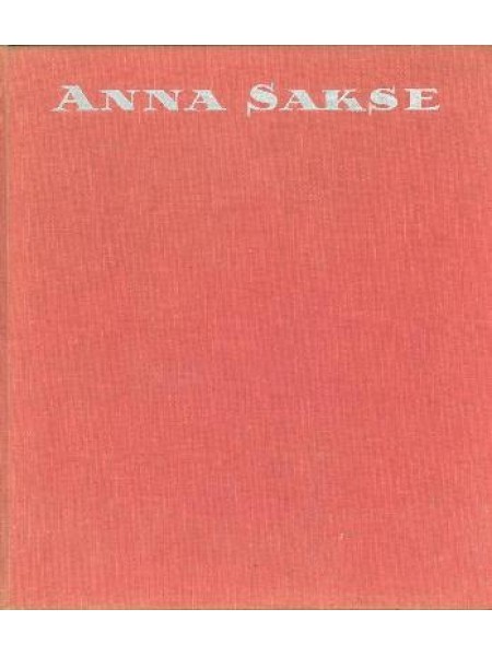 Anna Sakse. Dzīve un darbs attēlos 