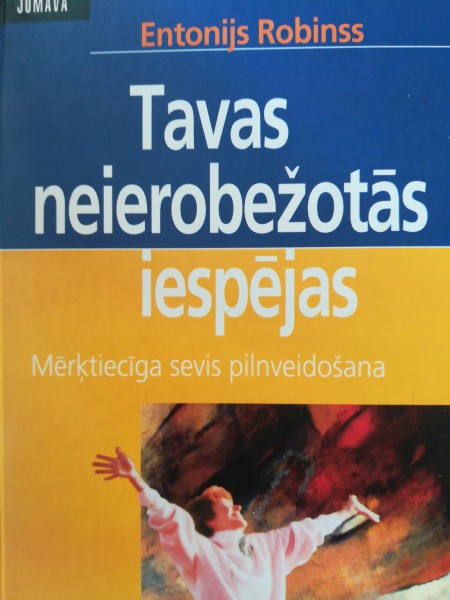Tavas neierobežotās iespējas. Mērķtiecīga sevis pilnveidošana.