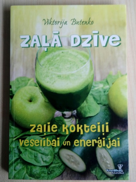 Zaļā dzīve. Zaļie kokteiļi veselībai un enerģijai