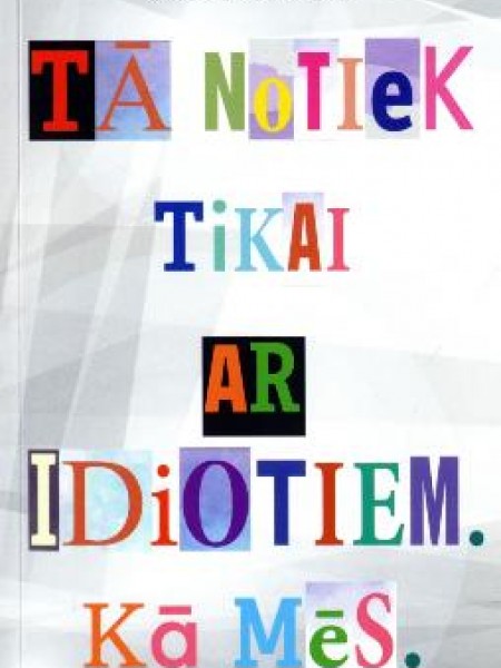 Tā notiek tikai ar idiotiem. Kā mēs.