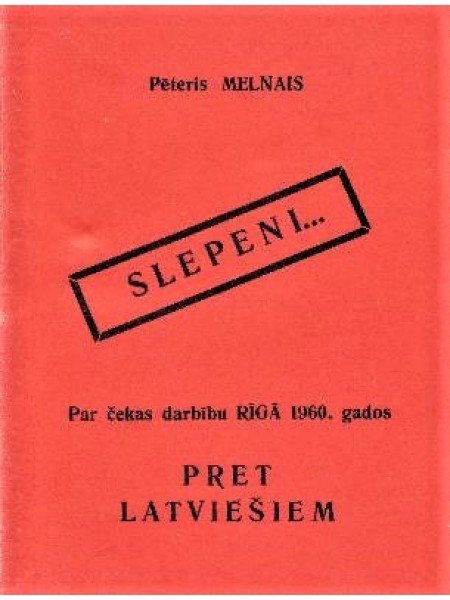SLEPENI... Par čekas darbību RĪGĀ 1960.gados PRET LATVIEŠIEM