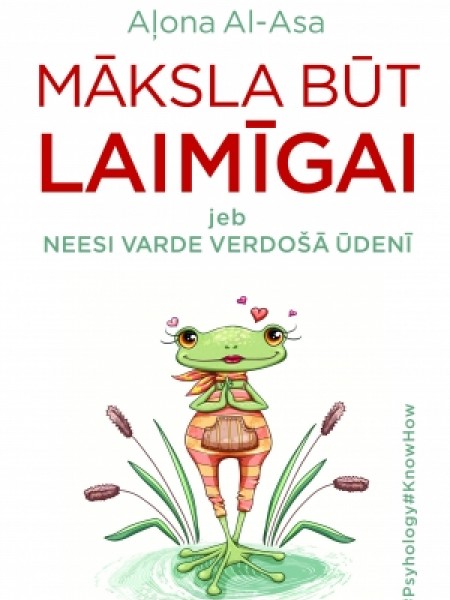 Māksla būt laimīgai jeb neesi varde verdošā ūdenī