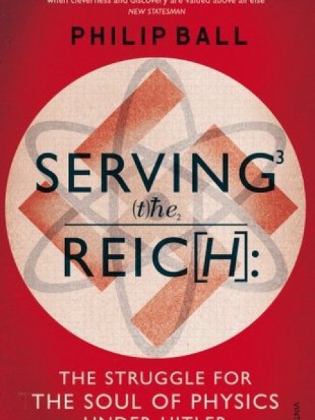Serving the Reich: The Struggle for the Soul of Physics under Hitler 