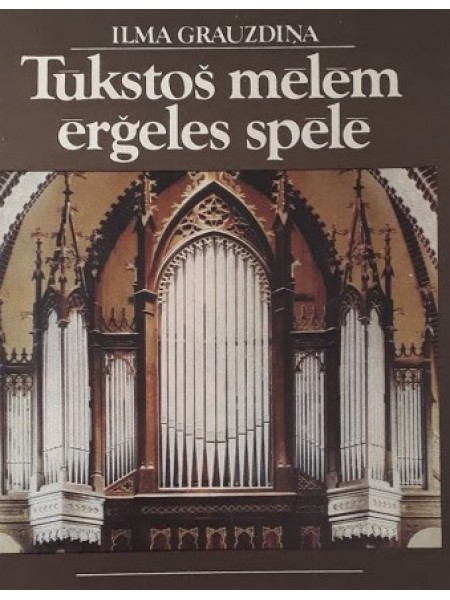 Tūkstoš mēlēm ērģeles spēlē, jeb, Grāmata par Latvijas ērģeļu būvētājiem, spēlētājiem, instrumentiem