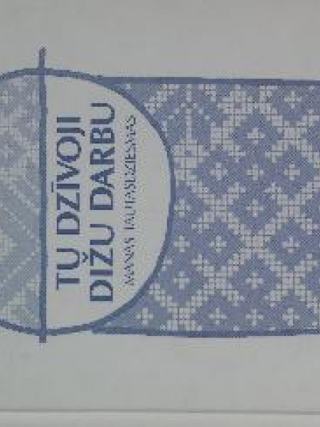 Tu dzīvoji dižu darbu 