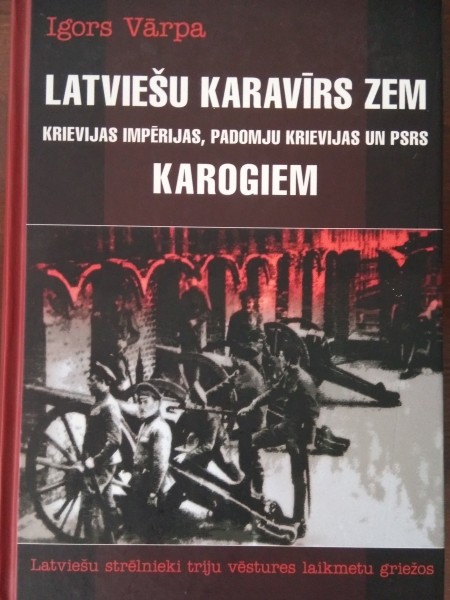 LATVIEŠU KARAVĪRS ZEM KRIEVIJAS IMPĒRIJAS, PADOMJU KRIEVIJAS UN PSRS KAROGIEM