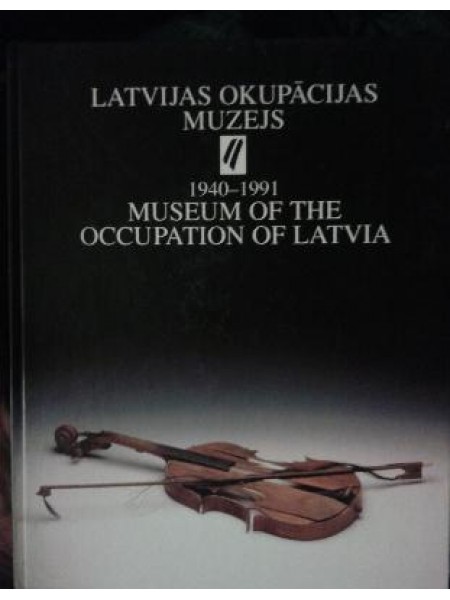 Latvijas okupācijas muzejs : Latvija zem Padomju Savienības un nacionālsociālistiskās Vācijas 