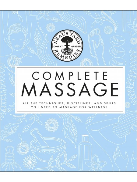 Neal's Yard Remedies Complete Massage: All the Techniques, Disciplines, and Skills you need to Massa