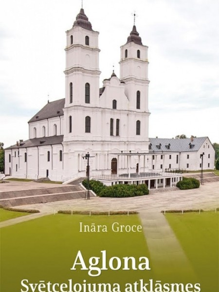 Aglona. Svētceļojuma atklāsmes