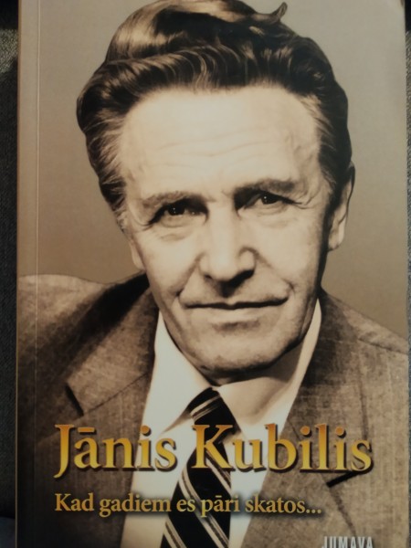 Jānis Kubilis. Kad gadiem es pāri skatos...