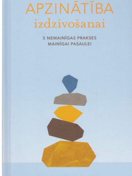 Apzinātība izdzīvošanai. 5 nemainīgas prakses mainīgai pasaulei