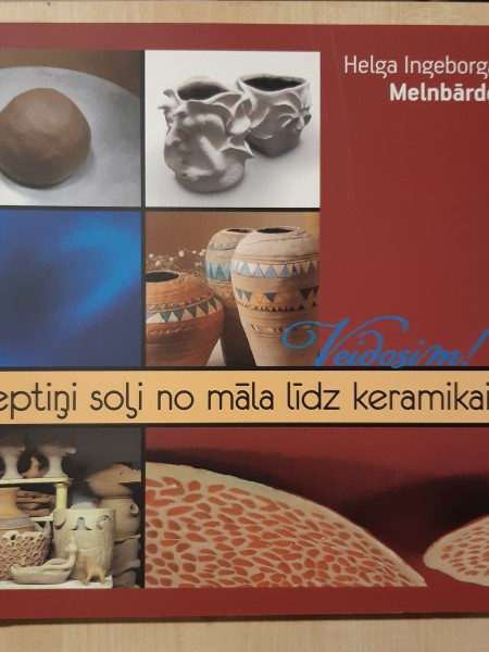 Septiņi soļi no māla līdz keramikai. Veidosim!