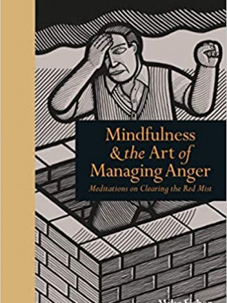 Mindfulness & the Art of Managing Anger: Meditations on Clearing the Red Mist