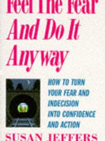 Feel the Fear and Do it Anyway