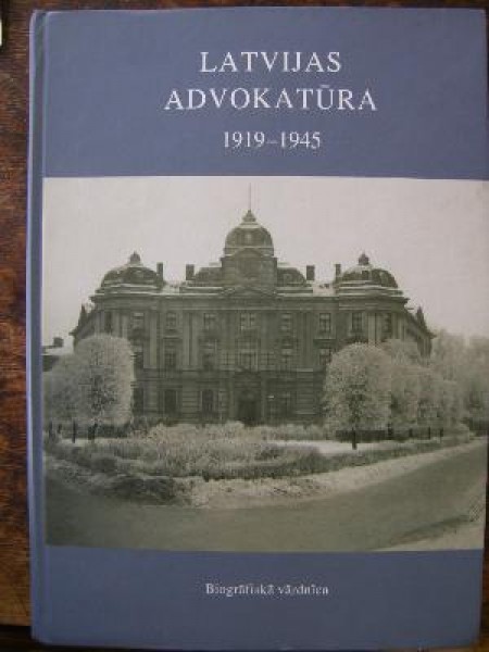 Latvijas advokatūra 1919-1945. Zvērināti advokāti un zvērinātu advokātu palīgi biogrāfijās