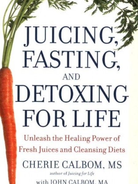 Juicing, Fasting, and Detoxing for Life: Unleash the Healing Power of Fresh Juices and Cleansing Die