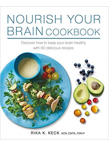 Nourish Your Brain Cookbook: Discover how to keep your brain healthy with 60 delicious recipes