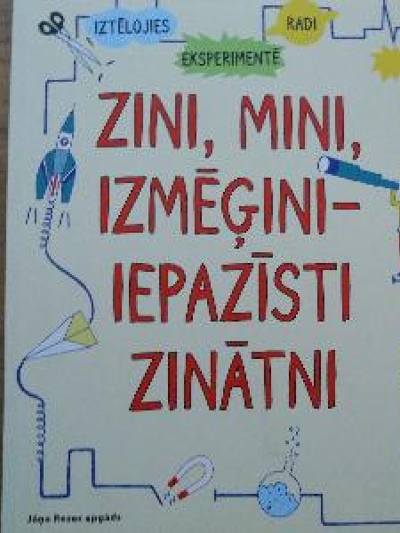 Zini, mini, izmēģini - iepazīsti zinātni