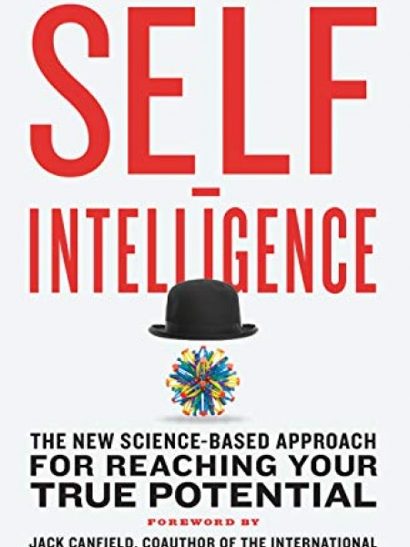 Self-Intelligence: The New Science-Based Approach for Reaching Your True Potential