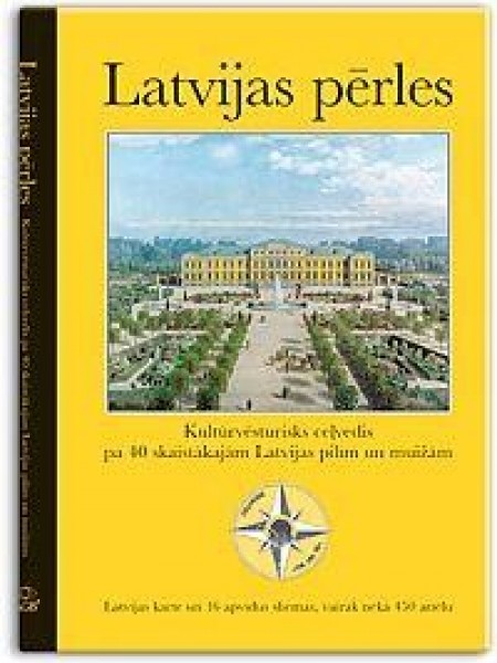 Latvijas pērles. Kultūrvēsturisks ceļvedis pa skaistākajām Latvijas pilīm un muižām