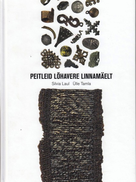 Peitleid Lõhavere Linnamäelt : Käsitöö - ja ehtevakk 13. sajandi algusest (The craft and jewellery b