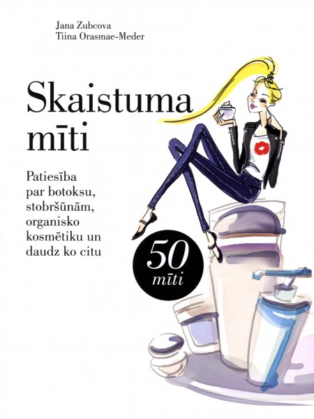 Skaistuma mīti. Patiesība par botoksu, stobršūnām, organisko kosmētiku un daudz ko citu.