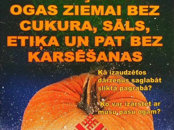 Kā visveselīgāk saglabāt dārzeņus un ogas ziemai bez cukura, sāls, etiķa un pat bez karsēšanas