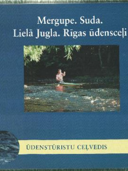 Mergupe. Suda. Lielā Jugla. Rīgas ūdensceļi. Ūdenstūristu ceļvedis.