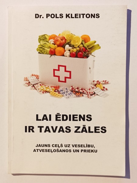 Lai ēdiens ir tavas zāles. Jauns ceļš uz veselību, atveseļošanos un prieku