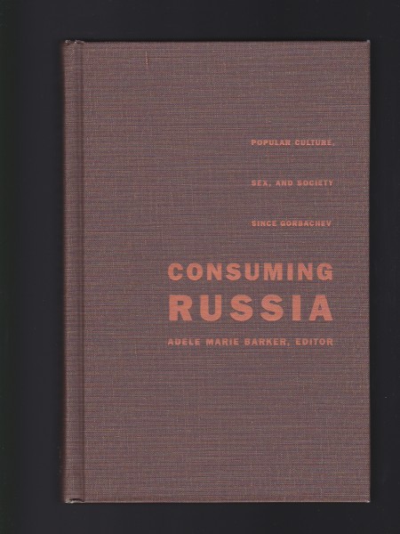 Consuming Russia Popular Culture, Sex, and Society since Gorbachev