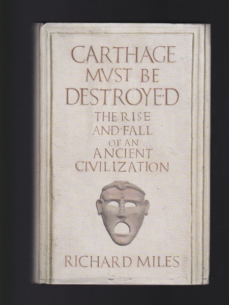 Carthage Must Be Destroyed : The Rise and Fall of an Ancient Civilization