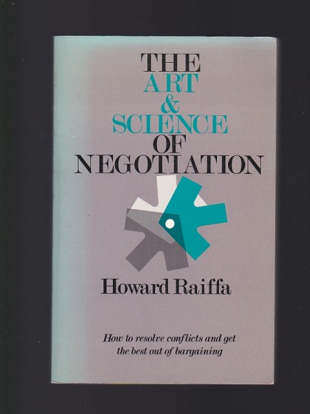 The Art and Science of Negotiation: How To Resolve Conflicts and Get the Best Out of Bargaining
