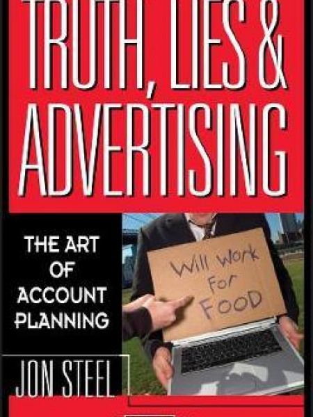 Truth, Lies & Advertising. The art of account planning.