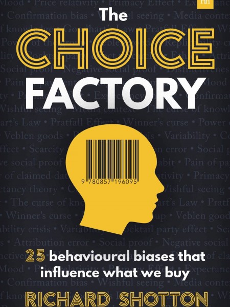 The Choice Factory. 25 Behavioural Biases That Influence What We Buy.