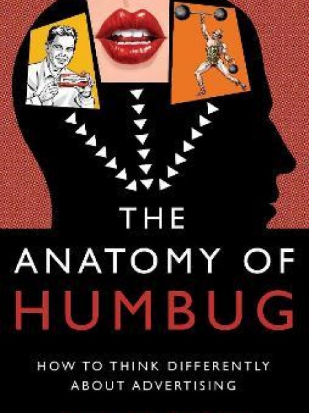 The Anatomy of Humbug. How to Think Differently About Advertising.
