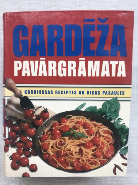 GARDĒŽA PAVĀRGRĀMATA. Kārdinošas receptes no visas pasaules