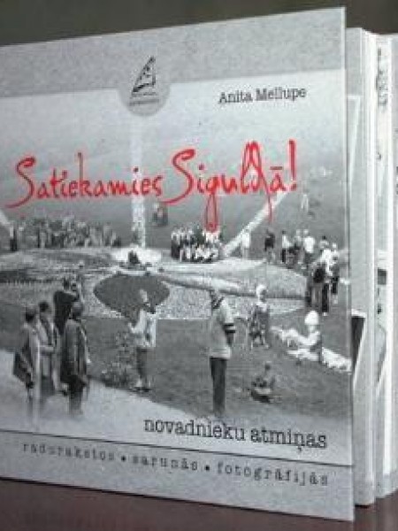 Satiekamies Siguldā! Novadnieku atmiņas radurakstos, sarunās, fotogrāfijās