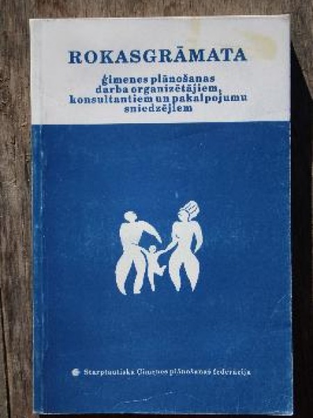 Rokasgrāmata ģimenes plānošanas darba organizētājiem, konsultantiem un pakalpojumu sniedzējiem