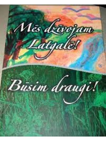 Mēs dzīvojam Latgalē! Būsim draugi!