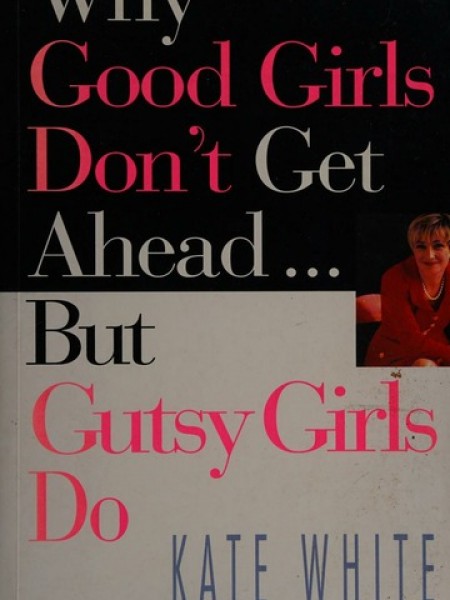 Why good girls don`t get ahead but gutsy girls do