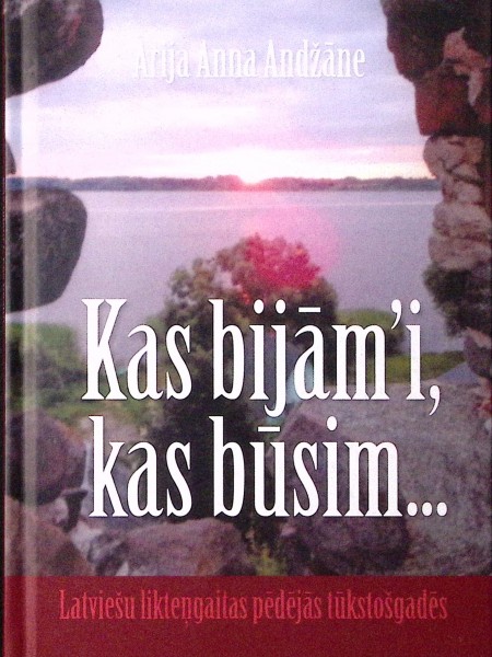 Kas bijām' i, kas būsim. Latviešu likteņgaitas pēdējās tūkstošgadēs