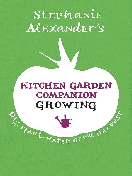 Kitchen Garden Companion: Growing: Dig, Plant, Water, Grow, Harvest