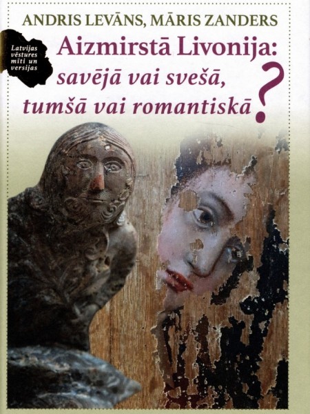 Aizmirstā Livonija: savējā vai svešā, tumšā vai romantiskā?