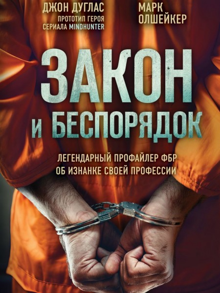 Закон и беспорядок. Легендарный профайлер ФБР об изнанке своей профессии