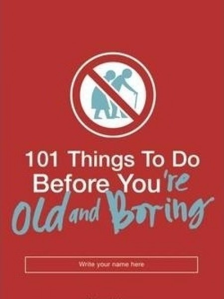 101 Things to Do Before You're Old and Boring