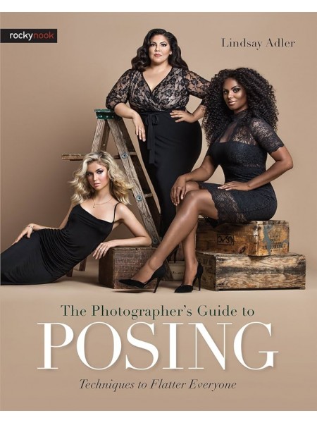 The Photographer's Guide to Posing: Techniques to Flatter Everyone