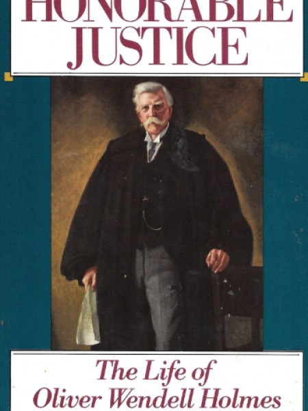 Honorable Justice: The Life of Oliver Wendell Holmes