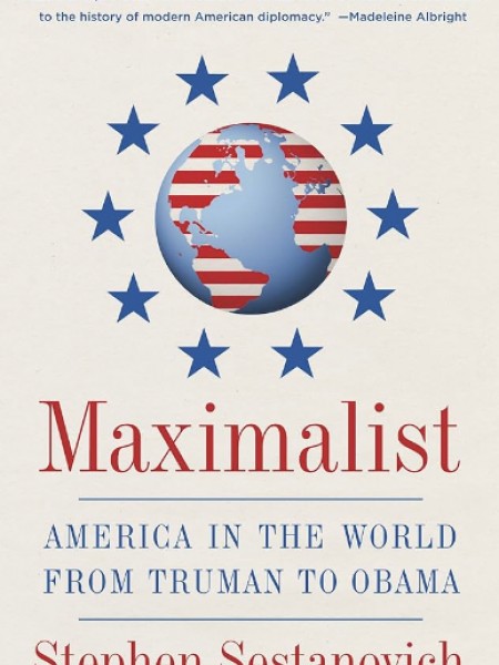 Maximalist: America in the World from Truman to Obama